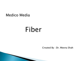 Medico Media Fiber        Created By : Dr. Meena Shah 