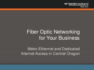 Fiber Optic Networking
for Your Business
Metro Ethernet and Dedicated
Internet Access in Central Oregon
 