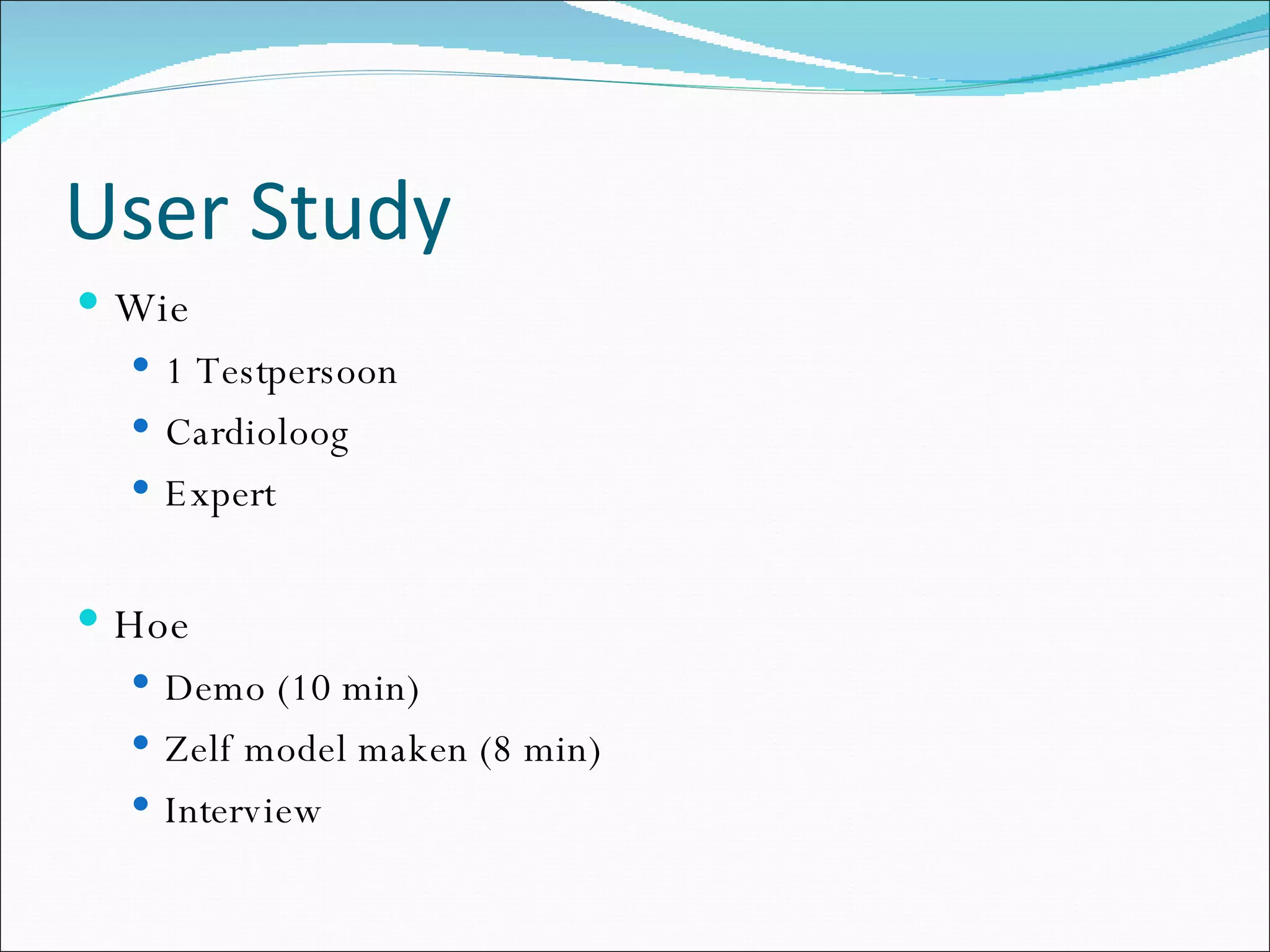 User Study Wie 1 Testpersoon Cardioloog Expert Hoe Demo (10 min) Zelf model maken (8 min) Interview 