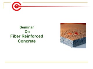 Seminar
On
Fiber Reinforced
Concrete
 