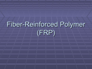 Fiber-Reinforced PolymerFiber-Reinforced Polymer
(FRP)(FRP)
 