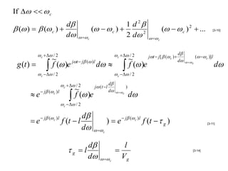 If    c
                    d                                     1 d 2
 ( )   ( c )                            (   c )                                  (   c ) 2  ...
                    d
                                                                                                                                   [3-10]

                                         c              2 d 2                   c


             c   / 2                                         c   / 2                             d
                                                                                  jt  j [  ( c )                  (  c )] l
                   ~                                                   ~                                 d
 g (t )          f ( )e jt  j ( )l d                         f ( )e                                                        d
                                                                                                                c


             c   / 2                                         c   / 2

                              c   / 2                  d
                                              j ( t  l                 )
                                    ~                      d
       e  j ( c )l             f ( )e                                  d
                                                                  c


                              c   / 2

              j ( c ) l            d
      e                     f (t  l                  )  e  j ( c )l f (t   g )
                                      d
                                                                                                                               [3-11]

                                                c


                                        d                         l
                                 g  l                                                                           [3-14]

                                        d          c          Vg
 