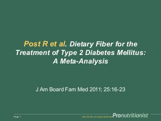 Post R et al. Dietary Fiber for the
Treatment of Type 2 Diabetes Mellitus:
A Meta-Analysis
J Am Board Fam Med 2011; 25:16-23
http://twitter.com/pronutritionistPage 1
 