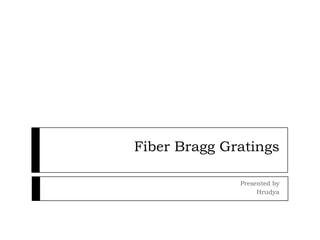 Fiber Bragg Gratings
Presented by
Hrudya

 