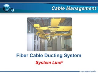 Cable Management Fiber Cable Ducting System System Line www.opsys4u.co.kr ® 