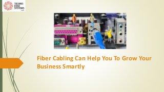 Fiber Cabling Can Help You To Grow Your
Business Smartly
 