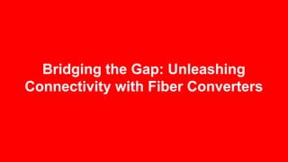 Bridging the Gap: Unleashing
Connectivity with Fiber Converters
 