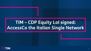 13
TIM – CDP Equity LoI signed:
AccessCo the Italian Single Network
 
