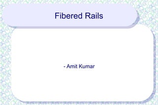 Fibered Rails




  - Amit Kumar
 