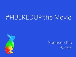 #FIBEREDUP the Movie
Sponsorship
Packet
 