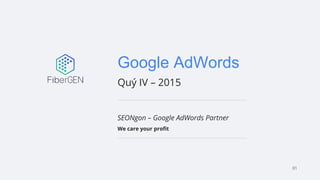 Google AdWords
Quý IV – 2015
SEONgon – Google AdWords Partner
We care your profit
01
 