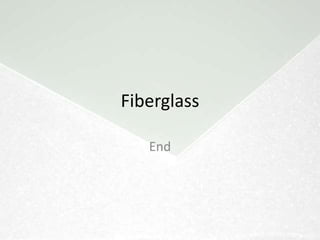 Fiberglass – the Combo
Strength: High Tensile and Compressive strength   Strength: Elastic
Weakness: Shear                                   Weakness: Low stiffness
 