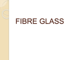 FIBRE GLASS
 