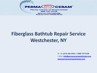Fiberglass Bathtub Repair Service
Westchester, NY
Ph. No.(914) 930-4964 or (888) 797-8108
E-Mail: info@permaceramwestchester.com
www.permaceramwestchester.com
 