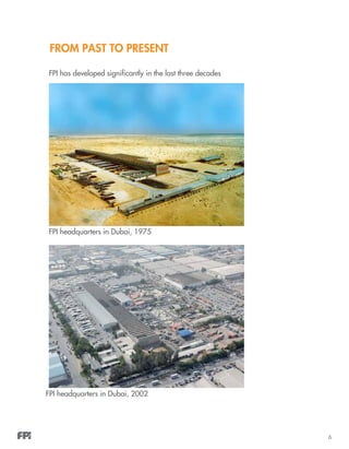 6
From Past to Present
FPI has developed significantly in the last three decades
FPI headquarters in Dubai, 1975
FPI headquarters in Dubai, 2002
 