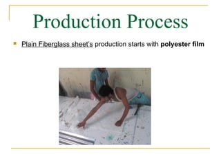 Production Process
   Plain Fiberglass sheet’s production starts with polyester film
 