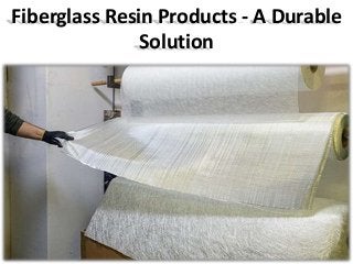 Fiberglass Resin Products - A Durable
Solution
 