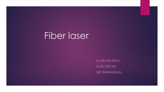 Fiber laser
G.ARJUN RAO
M.SC(TECH)
NIT WARANGAL
 