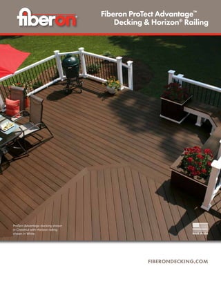 ProTect Advantage decking shown
in Chestnut with Horizon railing
shown in White.
FIBERONDECKING.COM
Fiberon ProTect Advantage™
	 Decking & Horizon®
Railing
 