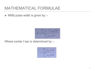 MATHEMATICAL FORMULAE
➤ RMS pulse width is given by :-
Where center t bar is determined by :-
7
 