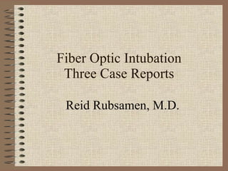 Fiber Optic Intubation Three Case Reports Reid Rubsamen, M.D. 
