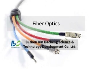 Fiber Optics


 Suzhou Xin Dacheng Science &
Technology Development Co. Ltd.
 