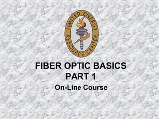 FIBER OPTIC BASICS
PART 1
On-Line Course
 
