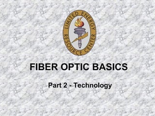 FIBER OPTIC BASICS
Part 2 - Technology
 