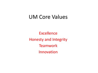 UM Core Values
Excellence
Honesty and Integrity
Teamwork
Innovation
 