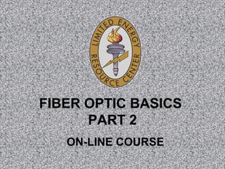 FIBER OPTIC BASICS
PART 2
ON-LINE COURSE
 