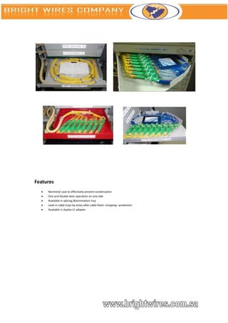Features
     Nonmetal case to effectively prevent condensation
     One and Double door operation on one side
     Available in splicing &termination tray
     Lead-in cable trays by areas after cable fixed –stripping –protection
     Available in duplex LC adapter
 