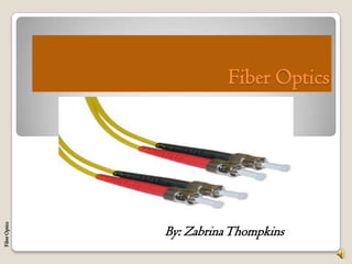 Fiber Optics By: ZabrinaThompkins Fiber Optics 