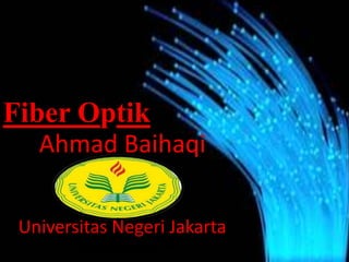Fiber Optik 
Ahmad Baihaqi 
Universitas Negeri Jakarta 
 