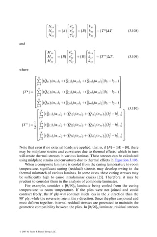 Therefore, Equation 3.96 gives
«
xx
«
yy
g
xy
2
4
3
5 ¼
1
A11A22  A2
12
A22 A12 0
A12 A11 0
0 0
A11A22  A2
12
 
A66
2
6
6
4
3
7
7
5
Nxx
Nyy
Nxy
2
4
3
5: (3:98)
Let us assume that the laminate is subjected to a uniaxial tensile stress sxx in the
x direction, and both syy and txy are zero. If the laminate thickness is h, the tensile
force per unit width in the x direction Nxx ¼ hsxx, Nyy ¼ 0, and Nxy ¼ 0. Thus,
from Equation 3.98, we obtain
«
xx ¼
A22
A11A22  A2
12
hsxx,
«
yy ¼ 
A12
A11A22  A2
12
hsxx,
g
xy ¼ 0,
which give
Exx ¼
sxx
«
xx
¼
A11A22  A2
12
hA22
, (3:99)
nxy ¼ 
«
yy
«
xx
¼
A12
A22
: (3:100)
In turn, applying Nyy and Nxy separately, we can determine
Eyy ¼
A11A22  A2
12
hA11
, (3:101)
nyx ¼
A12
A11
which is the same as nxy
Eyy
Exx
 
, (3:102)
and
Gxy ¼
A66
h
: (3:103)
EXAMPLE 3.10
Elastic properties of a symmetric quasi-isotropic laminate: For a symmetric quasi-
isotropic laminate,
[A] ¼
A11 A12 0
A12 A22 ¼ A11 0
0 0 A66 ¼
A11  A12
2
2
6
4
3
7
5
and [B] ¼ [0]
ß 2007 by Taylor  Francis Group, LLC.
 