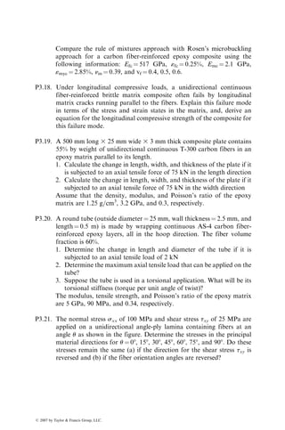 Following material properties are known:
E11 ¼ 142 GPa,
E22 ¼ 10:3 GPa,
n12 ¼ 0:27,
G12 ¼ 7:6 GPa,
a11 ¼ 1:8  106
per 
C,
a22 ¼ 27  106
per 
C:
SOLUTION
Step 1: Using Equation 3.80, determine stiffness matrices for the 08 and 908 layers.
[
Q]0 ¼
142:77 2:796 0
2:796 10:356 0
0 0 7:6
2
6
4
3
7
5  109
N=m2
,
[
Q]90 ¼
10:356 2:796 0
2:796 142:77 0
0 0 7:6
2
6
4
3
7
5  109
N=m2
:
Step 2: Determine the [A] matrix for the laminate.
Note that because of symmetry, [B] ¼ [0] and, since [k] ¼ [0], we need not deter-
mine the [D] matrix.
For a [0=902]S laminate, Amn ¼ 2t0 [(
Qmn)0 þ 2(
Qmn)90]. Therefore,
[A] ¼ 2t0
163:48 8:39 0
8:39 295:90 0
0 0 22:8
2
4
3
5  109
N=m:
Step 3: Determine the [T*] matrix for the laminate.
T1
* ¼ 2[{(
Q11)0(axx)0 þ (
Q12)0(ayy)0 þ 0}( 2t0 þ 3t0)
þ {(
Q11)90(axx)90 þ (
Q12)90(ayy)90 þ 0}( t0 þ 2t0)
þ {(
Q11)90(axx)90 þ (
Q12)90(ayy)90 þ 0}(0 þ t0)]:
Since (axx)0 ¼ (ayy)90 ¼ a11 ¼ 1.8 3 106
per 8C and (ayy)0 ¼ (axx)90 ¼ a22 ¼ 27 3
106
per 8C, we obtain
T1
* ¼ 735:32t0  103
N=m
C:
ß 2007 by Taylor  Francis Group, LLC.
 