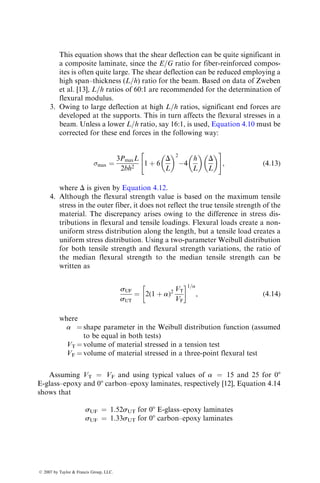 is observed so that the modulus increases with increasing load. At larger values
of u, a softening effect is observed so that the modulus decreases with the
increasing load [7]. The stiffening effect is attributed to the longitudinal tensile
stresses in various plies, whereas the softening effect is attributed to the
shear stresses. Stiffening laminates do not exhibit residual strain on unloading.
Softening laminates, on the other hand, exhibit a residual strain on unloading
and a hysteresis loop on reloading. However, the slope of the stress–strain
curve during reloading does not change from the slope of the original stress–
strain curve.
The tensile failure mode and the tensile strength of a multidirectional
laminate containing laminas of different fiber orientations depend strongly
on the lamina stacking sequence. An example of the stacking sequence effect
is observed in the development of cracks in [0=±45=90]S and [0=90=±45]S
laminates (Figure 4.11). In both laminates, intralaminar transverse cracks
(parallel to fibers) appear in the 908 plies. However, they are arrested at the
0
0
0
+45
−45
90
+45
+45
−45
−45
90
90
90
−45
+45
0
Delamination
Transverse cracks
Transverse cracks
(a)
(b)
FIGURE 4.11 Damage development in (a) [0=±45=90]S and (b) [0=90=±45]S laminates
subjected to static tension loads in the 08 direction.
ß 2007 by Taylor  Francis Group, LLC.
 