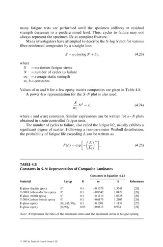 4. Among the commercially used fibers, the compressive strength and
modulus of Kevlar 49-reinforced composites are much lower than
their tensile strength and modulus. Carbon and glass fiber-reinforced
composites exhibit slightly lower compressive strength and modulus
than their respective tensile values, and boron fiber-reinforced compos-
ites exhibit virtually no difference between the tensile and compressive
properties.
4.1.3 FLEXURAL PROPERTIES
Flexural properties, such as flexural strength and modulus, are determined
by ASTM test method D790. In this test, a composite beam specimen of
rectangular cross section is loaded in either a three-point bending mode (Figure
4.23a) or a four-point bending mode (Figure 4.23b). In either mode, a large
span–thickness (L=h) ratio is recommended. We will consider only the three-
point flexural test for our discussion.
The maximum fiber stress at failure on the tension side of a flexural
specimen is considered the flexural strength of the material. Thus, using a
homogeneous beam theory, the flexural strength in a three-point flexural test
is given by
sUF ¼
3Pmax L
2bh2
, (4:10)
where
Pmax ¼ maximum load at failure
b ¼ specimen width
h ¼ specimen thickness
L ¼ specimen length between the two support points
Flexural modulus is calculated from the initial slope of the load–deflection
curve:
h
L
P/2 P/2
P
(a) (b)
L/2
L/2
h
L
b h
FIGURE 4.23 Flexural test arrangements in (a) three-point bending and (b) four-point
bending modes.
ß 2007 by Taylor  Francis Group, LLC.
 