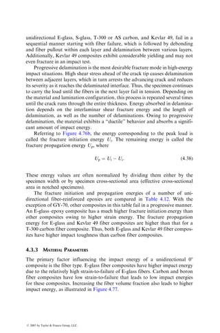 observed in quasi-static loadings. The CDS is a laminate property in the sense
that it depends on the properties of individual layers, their thicknesses, and
the stacking sequence. The CDS is found to be independent of load history,
environment, residual stresses, or stresses due to moisture absorption.
Region II involves coupling and growth of matrix microcracks that ulti-
mately lead to debonding at fiber–matrix interfaces and delaminations along
layer interfaces. Both occur owing to high normal and shear stresses created at
the tips of matrix microcracks. Edge delamination may also occur in some
laminates (e.g., in [0=±45=90]S laminates) because of high interlaminar stresses
between various layers. As a result of delamination, local stresses in the 08
layers increase, since the delaminated off-axis plies cease to share the 08 load.
Additional stresses in 08 layers, in turn, cause fiber failure and accelerate the
fatigue failure process.
The principal failure mechanism in region III is the fiber fracture in 08
layers followed by debonding (longitudinal splitting) at fiber–matrix interfaces
in these layers. These fiber fractures usually develop in local areas adjacent to
the matrix microcracks in off-axis plies. It should be noted that fiber fracture
occurs in both regions II and III; however, the rate of fiber fracture is much
higher in region III, which leads quickly to laminate failure.
4.2.4.3 SMC-R Laminates
The inhomogeneous fiber distribution and random fiber orientation in SMC-R
laminates give rise to a multitude of microscopic cracking modes, such as
Residual strength
Damage development
log N
I II III
S–N
curve
1
0
S
S
ult
FIGURE 4.66 Three stages of fatigue damage development in multidirectional lami-
nates. (After Reifsnider, K., Schultz, K., and Duke, J.C., Long-Term Behavior of
Composites, ASTM STP, 813, 136, 1983.)
ß 2007 by Taylor  Francis Group, LLC.
 