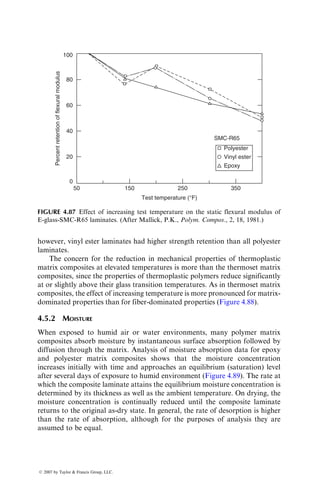 adhesion with E-glass fibers than polyesters, E-glass–epoxy composites exhibit
higher impact energies than E-glass–polyester composites when the failure
mode is a combination of fiber failure and delamination.
In unidirectional composites, the greatest impact energy is exhibited when
the fibers are oriented in the direction of the maximum stress, that is, at 08 fiber
orientation. Any variation from this orientation reduces the load-carrying
capacity as well as the impact energy of the composite laminate. Figure 4.79
shows an example of the effect of fiber orientation on the drop-weight impact
energy of [0=90=04=0]S and [(0=90)3=0]S laminates [72]. In both cases, a min-
imum impact energy was observed at an intermediate angle between u ¼ 08 and
908. Furthermore, fracture in off-axis specimens took place principally by
interfiber cleavage parallel to the fiber direction in each layer.
The most efficient way of improving the impact energy of a low strain-
to-failure fiber composite is to hybridize it with high strain-to-failure fiber
laminas. For example, consider the GY-70 carbon fiber composite in Table
4.12 that exhibits a brittle failure mode and a low impact energy. Mallick
and Broutman [67] have shown that a hybrid sandwich composite containing
GY-70 fiber laminas in the outer skins and E-glass fiber laminas in the core has
Ut
Up
Ul
50
0
2
Interlaminar shear strength (ksi)
3 6
5 7 8
4
100
150
Unnotched
Charpy
impact
energy
(ft
lb/in.
2
)
FIGURE 4.78 Variation of unnotched Charpy impact energy with interlaminar shear
strength in E-glass fabric–polyester laminates. (After Yeung, P. and Broutman, L.J.,
Polym. Eng. Sci., 18, 62, 1978.)
ß 2007 by Taylor  Francis Group, LLC.
 