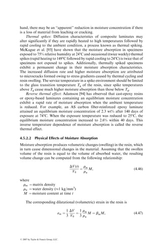 Us ¼ area under the stress–strain curve for an undamaged laminate
UKE ¼ input kinetic energy per unit laminate thickness
k ¼ a constant that depends on the laminate stacking sequence and
boundary conditions (e.g., one end fixed vs. both ends fixed)
Two experiments are required to determine the value of k, namely, a static
tension test on an undamaged specimen and a static tension test on an impact-
damaged specimen. Knowing the preimpact kinetic energy, the value of k can be
calculated usingEquation 4.39. Although the value of k isnot significantly affected
by the laminate thickness, it becomes independent of laminate width only for wide
specimens. Residual strength measurements on [0=90]3S laminates of various
fiber–matrix combinations have shown reasonable agreement with Equation 4.39.
4.3.6 COMPRESSION-AFTER-IMPACT TEST
The compression-after-impact test is used for assessing the nonvisible or barely
visible impact damage in composite laminates. An edge-supported quasi-
isotropic laminated plate, 153 mm 3 102 mm 3 3–5 mm thick, is impacted at
the center with an energy level of 6.7 J=mm (1500 in. lb=in.). After nondestruc-
tively examining the extent of impact damage (e.g., by ultrasonic C-scan), the
plate is compression-tested in a fixture with antibuckling guides (Figure 4.82).
The compressive strength of an impact-damaged laminate is lower than the
undamaged compressive strength. Failure modes observed in compression-
after-impact tests are shear crippling of fibers and ply delamination. In brittle
epoxy laminates, delamination is the predominant failure mode, while in
toughened epoxy matrix composites, significant shear crippling occurs before
failure by ply delamination.
Postimpact compressive strength (PICS) of a laminate can be improved by
reducing the impact-induced delamination. One way of achieving this is by
increasing the interlaminar fracture toughness of the laminate. Figure 4.83
shows that the PICS of carbon fiber-reinforced laminates increases considerably
Fixture with side
grooves to support
the composite plate
against buckling
Composite
plate with
impact
damage at
the center
Impact
damage
FIGURE 4.82 Test fixture for compression test after impact.
ß 2007 by Taylor  Francis Group, LLC.
 