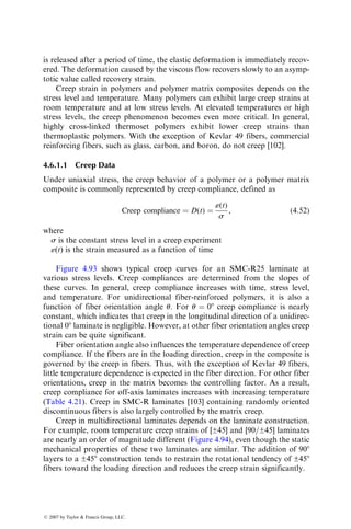 fibers [84]. The anisotropic nature of the CTE of a unidirectional laminate is
further demonstrated in Table 4.17.
In quasi-isotropic laminates as well as randomly oriented discontinuous
fiber laminates, the CTEs are equal in all directions in the plane of the laminate.
Furthermore, with proper fiber type and lamination configuration, CTE in
the plane of the laminate can be made close to zero. An example is shown in
Figure 4.85, in which the proportions of fibers in 08, 908, and ±458 layers
TABLE 4.17
Coefficients of Thermal Expansion of Various E-Glass–Epoxy Laminates
Laminate
Fiber Volume
Fraction (%)
Direction of
Measurement
Coefficient of Thermal
Expansion, 106
m=m per 8C
(106
in.=in. per 8F)
Unidirectional 63 08 7.13 (3.96)
158 9.45 (5.25)
308 13.23 (7.35)
458 30.65 (12.08)
608 30.65 (17.03)
758 31.57 (17.54)
908 32.63 (18.13)
[±30=90]7S 60 In-plane 15.66 (8.7)
[(0=90=)9=(±45)2]S 71 In-plane 12.6 (7.0)
Source: Adapted from Raghava, R., Polym. Compos., 5, 173, 1984.
2
1
Coeff.
of
thermal
expansion
(10
−5
/°C)
0
0 25 50 75
% ±45°
[0/±45]S
[90/±45]S
% 0°
% 90⬚
100
FIGURE 4.85 Coefficients of thermal expansion of [0=±45]S and [90=±45]S carbon
fiber-epoxy laminates. (After Parker, S.F.H., Chandra, M., Yates, B., Dootson, M.,
and Walters, B.J., Composites, 12, 281, 1981.)
ß 2007 by Taylor  Francis Group, LLC.
 