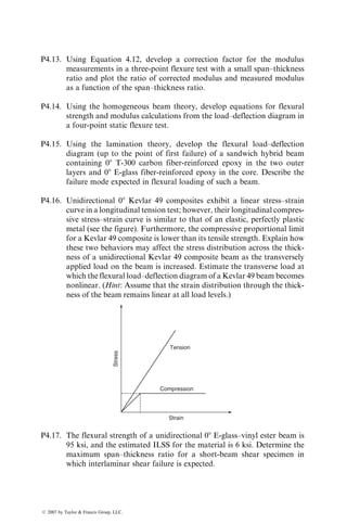 midplane of the laminate before molding the laminate. The test is conducted at
a constant displacement rate of the loading point and the crack growth is
monitored. The load–displacement diagram is also recorded during the test.
In the 3-ENF test, it is difficult to obtain stable crack growth, and there-
fore, multiple specimens with different initial crack lengths are required to plot
the compliance vs. crack length curve. On the other hand, the 4-ENF test
produces a stable crack growth, and therefore, one specimen is sufficient to
determine the Mode II strain energy release rate. In the 4-ENF test, the
specimen is unloaded after every 2–3 mm stable crack growth and then
reloaded until the new crack grows slowly by another 2–3 mm. As with the
DCB specimen, the specimen compliance, C, is determined from the slope of
the load–displacement curve corresponding to each new crack length. From the
compliance vs. crack length curve dc=da is calculated, which is then used in
Equation 4.59 for calculating GIIc. Schuecker and Davidson [117] have shown
that if crack length and compliance are measured accurately, the 3-ENF and
4-ENF tests yield similar GIIc.
4.7.3 METHODS OF IMPROVING DAMAGE TOLERANCE
Damage tolerance of laminated composites is improved if the initiation and
growth of delamination can be either prevented or delayed. Efforts to control
delamination have focused on both improving the interlaminar fracture tough-
ness and reducing the interlaminar stresses by means of laminate tailoring.
Material and structural parameters that influence the damage tolerance are
matrix toughness, fiber–matrix interfacial strength, fiber orientation, stacking
sequence, laminate thickness, and support conditions. Some of these para-
meters have been studied by many investigators and are discussed in the
following section.
4.7.3.1 Matrix Toughness
The fracture toughness of epoxy resins commonly used in the aerospace indus-
try is 100 J=m2
or less. Laminates using these resins have an interlaminar (Mode
I delamination) fracture toughness in the range of 100–200 J=m2
. Increasing
the fracture toughness of epoxy resins has been shown to increase the inter-
laminar fracture toughness of the composite. However, the relative increase in
the interlaminar fracture toughness of the laminate is not as high as that of the
resin itself.
The fracture toughness of an epoxy resin can be increased by adding
elastomers (e.g., CTBN), reducing cross-link density, increasing the resin
chain flexibility between cross-links, or a combination of all three (Table
4.23). Addition of rigid thermoplastic resins also improves its fracture tough-
ness. Another alternative is to use a thermoplastic matrix, such as PEEK, PPS,
PAI, and so on, which has a fracture toughness value in the range of 1000 J=m2
,
10-fold higher than that of conventional epoxy resins.
ß 2007 by Taylor  Francis Group, LLC.
 