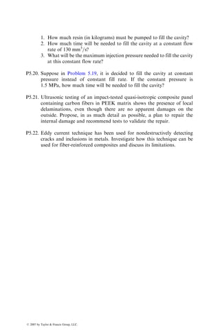 number of events that contain signal amplitudes higher than a preset threshold.
In general, the cumulative event count increases almost exponentially with
increasing stress level. If the stress is held constant, the cumulative event
count levels off, unless the part continues to deform owing to creep.
Figure 5.52 shows the cumulative AE event count recorded during a quasi-
static loading–unloading cycle of a notched carbon–epoxy tensile specimen.
Rise time
Peak amplitude
Ring-down counts
Threshold
Event
duration
FIGURE 5.51 An acoustic emission signal (event) and associated nomenclatures.
1000
800
600
400
200
0
0 10
Load (kN)
Cumulative
event
counts
20 30
FIGURE 5.52 Typical AE event count as a function of loading on a fiber-reinforced
laminate.
ß 2007 by Taylor  Francis Group, LLC.
 