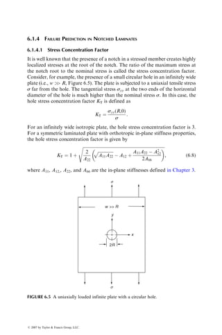 Many phenomenological theories have been proposed to predict failure in a
unidirectional lamina under plane stress conditions. Among these, the simplest
theory is known as the maximum stress theory; however, the more commonly
used failure theories are the maximum strain theory and the Azzi–Tsai–Hill
failure theory. We discuss these three theories as well as a more generalized
theory, known as the Tsai–Wu theory. To use them, applied stresses (or strains)
are first transformed into principal material directions using Equation 3.30.
The transformed stresses are denoted s11, s22, and t12, and the applied stresses
are denoted sxx, syy, and txy.
6.1.1.1 Maximum Stress Theory
According to the maximum stress theory, failure occurs when any stress in the
principal material directions is equal to or greater than the corresponding
ultimate strength. Thus to avoid failure,
SLc  s11  SLt,
STc  s22  STt,
SLTs  t12  SLTs: (6:1)
For the simple case of uniaxial tensile loading in the x direction, only sxx is
present and syy ¼ txy ¼ 0. Using Equation 3.30, the transformed stresses are
y
syy
syy
sxx
q
sxx
txy
txy
x
FIGURE 6.1 Two-dimensional stress state in a thin orthotropic lamina.
ß 2007 by Taylor  Francis Group, LLC.
 