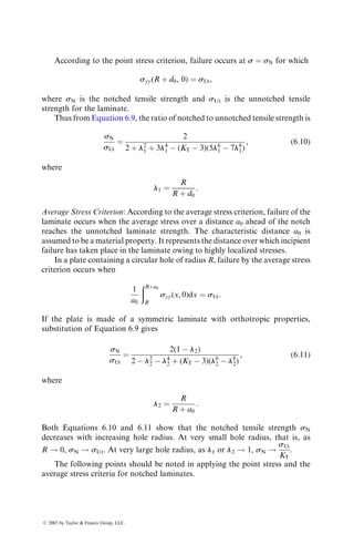 3. Since u ¼ 608, using Equation 3.30,
s11 ¼ sxx cos2
60
¼ 0:25 sxx,
s22 ¼ sxx sin2
60
¼ 0:75 sxx,
t12 ¼ sxx sin 60
cos 60
¼ 0:433 sxx:
According to Equation 6.1, the maximum values of s11, s22, and t12 are
(1) s11 ¼ 0:25sxx ¼ SLt ¼ 1447:5 MPa, which gives sxx ¼ 5790 MPa
(2) s22 ¼ 0:75sxx ¼ STt ¼ 44:8 MPa, which gives sxx ¼ 59:7 MPa
(3) t12 ¼ 0:433sxx ¼ SLTs ¼ 62 MPa, which gives sxx ¼ 143:2 MPa
Laminate failure occurs at the lowest value of sxx. In this case, the lowest
value is 59.7 MPa. Using sxx ¼ P
A ¼ 59:7 MPa, P ¼ 5.97 kN. The mode of
failure is transverse tensile failure of the lamina.
6.1.1.2 Maximum Strain Theory
According to the maximum strain theory, failure occurs when any strain in the
principal material directions is equal to or greater than the corresponding
ultimate strain. Thus to avoid failure,
«Lc  «11  «Lt,
«Tc  «22  «Tt,
gLTs  g12  gLTs: (6:2)
Returning to the simple case of uniaxial tensile loading in which a stress sxx is
appliedtothelamina,thesafevalueofthisstressiscalculatedinthefollowingway.
1. Using the strain–stress relationship, Equation 3.72, and the transformed
stresses, the strains in the principal material directions are
«11 ¼ S11s11 þ S12s22 ¼ (S11 cos2
u þ S12 sin2
u) sxx,
«22 ¼ S12s11 þ S22s22 ¼ (S12 cos2
u þ S22 sin2
u) sxx,
g12 ¼ S66t22 ¼ S66 sin u cos u sxx,
where
S11 ¼
1
E11
S12 ¼ 
n12
E11
¼ 
n21
E22
S22 ¼
1
E22
S66 ¼
1
G12
ß 2007 by Taylor  Francis Group, LLC.
 