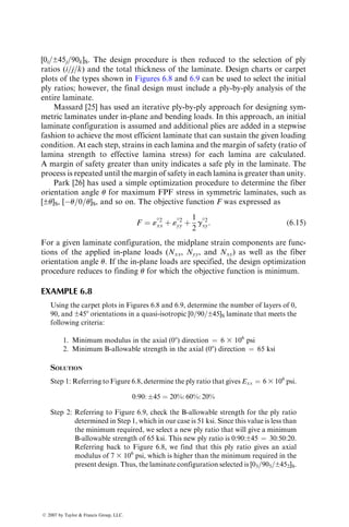 6.1.4 FAILURE PREDICTION IN NOTCHED LAMINATES
6.1.4.1 Stress Concentration Factor
It is well known that the presence of a notch in a stressed member creates highly
localized stresses at the root of the notch. The ratio of the maximum stress at
the notch root to the nominal stress is called the stress concentration factor.
Consider, for example, the presence of a small circular hole in an infinitely wide
plate (i.e., w 
 R, Figure 6.5). The plate is subjected to a uniaxial tensile stress
s far from the hole. The tangential stress syy at the two ends of the horizontal
diameter of the hole is much higher than the nominal stress s. In this case, the
hole stress concentration factor KT is defined as
KT ¼
syy(R,0)
s
:
For an infinitely wide isotropic plate, the hole stress concentration factor is 3.
For a symmetric laminated plate with orthotropic in-plane stiffness properties,
the hole stress concentration factor is given by
KT ¼ 1 þ
ﬃﬃﬃﬃﬃﬃﬃﬃﬃﬃﬃﬃﬃﬃﬃﬃﬃﬃﬃﬃﬃﬃﬃﬃﬃﬃﬃﬃﬃﬃﬃﬃﬃﬃﬃﬃﬃﬃﬃﬃﬃﬃﬃﬃﬃﬃﬃﬃﬃﬃﬃﬃﬃﬃﬃﬃﬃﬃﬃﬃﬃﬃﬃﬃﬃﬃﬃﬃﬃﬃﬃﬃﬃﬃﬃﬃﬃﬃ
2
A22
ﬃﬃﬃﬃﬃﬃﬃﬃﬃﬃﬃﬃﬃﬃﬃ
A11A22
p
 A12 þ
A11A22  A2
12
2A66
 
s
, (6:8)
where A11, A12,, A22, and A66 are the in-plane stiffnesses defined in Chapter 3.
s
s
w  R
y
x
2R
FIGURE 6.5 A uniaxially loaded infinite plate with a circular hole.
ß 2007 by Taylor  Francis Group, LLC.
 