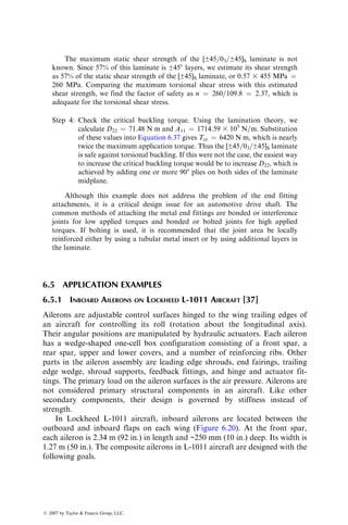 Interference fit fasteners increase the possibility of localized delamination instead
of fiber failure in the joint area (Figure 6.13). This leads to a redistribution of
high stresses surrounding the joint. However, care must be taken not to
damage the fibers while installing the interference fit fasteners.
Holes for mechanical joints can either be machined in a postmolding operation
or formed during the molding of the part. Machining is preferred, since molded
Bolt
hole
A
Bearing
region
A
Primary
region
0
0
0
0
0
0
0
0
+45
+45
+45
+45
−45
−45
−45
−45
Bearing
region
Primary
region
Primary
region
Section AA
+45⬚or −45⬚
FIGURE 6.12 Laminate tailoring method for improving bolted joint strength.
Delaminated
zone
(a) (b)
FIGURE 6.13 Stress distributions in areas adjacent to a bolt hole with (a) no delami-
nated zone and (b) a delaminated zone. (After Jones, R.M., Morgan, H.S., and Whitney,
J.M., J. Appl. Mech., 40, 1143, 1973.)
ß 2007 by Taylor  Francis Group, LLC.
 