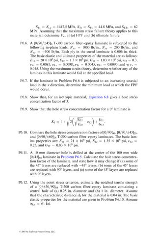 The maximum static shear strength of the [±45=03=±45]S laminate is not
known. Since 57% of this laminate is ±458 layers, we estimate its shear strength
as 57% of the static shear strength of the [±45]S laminate, or 0.57 3 455 MPa ¼
260 MPa. Comparing the maximum torsional shear stress with this estimated
shear strength, we find the factor of safety as n ¼ 260=109.8 ¼ 2.37, which is
adequate for the torsional shear stress.
Step 4: Check the critical buckling torque. Using the lamination theory, we
calculate D22 ¼ 71.48 N m and A11 ¼ 1714.59 3 105
N=m. Substitution
of these values into Equation 6.37 gives Tcr ¼ 6420 N m, which is nearly
twice the maximum application torque. Thus the [±45=03=±45]S laminate
is safe against torsional buckling. If this were not the case, the easiest way
to increase the critical buckling torque would be to increase D22, which is
achieved by adding one or more 908 plies on both sides of the laminate
midplane.
Although this example does not address the problem of the end fitting
attachments, it is a critical design issue for an automotive drive shaft. The
common methods of attaching the metal end fittings are bonded or interference
joints for low applied torques and bonded or bolted joints for high applied
torques. If bolting is used, it is recommended that the joint area be locally
reinforced either by using a tubular metal insert or by using additional layers in
the laminate.
6.5 APPLICATION EXAMPLES
6.5.1 INBOARD AILERONS ON LOCKHEED L-1011 AIRCRAFT [37]
Ailerons are adjustable control surfaces hinged to the wing trailing edges of
an aircraft for controlling its roll (rotation about the longitudinal axis).
Their angular positions are manipulated by hydraulic actuators. Each aileron
has a wedge-shaped one-cell box configuration consisting of a front spar, a
rear spar, upper and lower covers, and a number of reinforcing ribs. Other
parts in the aileron assembly are leading edge shrouds, end fairings, trailing
edge wedge, shroud supports, feedback fittings, and hinge and actuator fit-
tings. The primary load on the aileron surfaces is the air pressure. Ailerons are
not considered primary structural components in an aircraft. Like other
secondary components, their design is governed by stiffness instead of
strength.
In Lockheed L-1011 aircraft, inboard ailerons are located between the
outboard and inboard flaps on each wing (Figure 6.20). At the front spar,
each aileron is 2.34 m (92 in.) in length and ~250 mm (10 in.) deep. Its width is
1.27 m (50 in.). The composite ailerons in L-1011 aircraft are designed with the
following goals.
ß 2007 by Taylor  Francis Group, LLC.
 