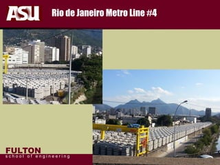 FULTON
s c h o o l o f e n g i n e e r i n g
Rio de Janeiro Metro Line #4
 