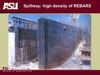 FULTON
s c h o o l o f e n g i n e e r i n g
Spillway: high density of REBARS
 